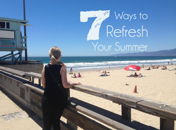 7 Ways to Refresh Your Summer